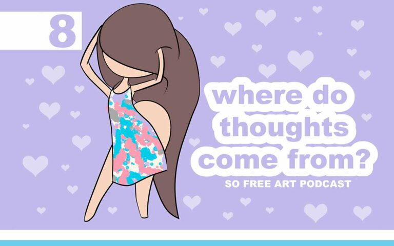 WHERE DO THOUGHTS COME FROM? • SO FREE ART PODCAST EPISODE 08