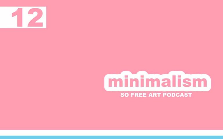 MINIMALISM • THE SO FREE ART PODCAST EPISODE 12