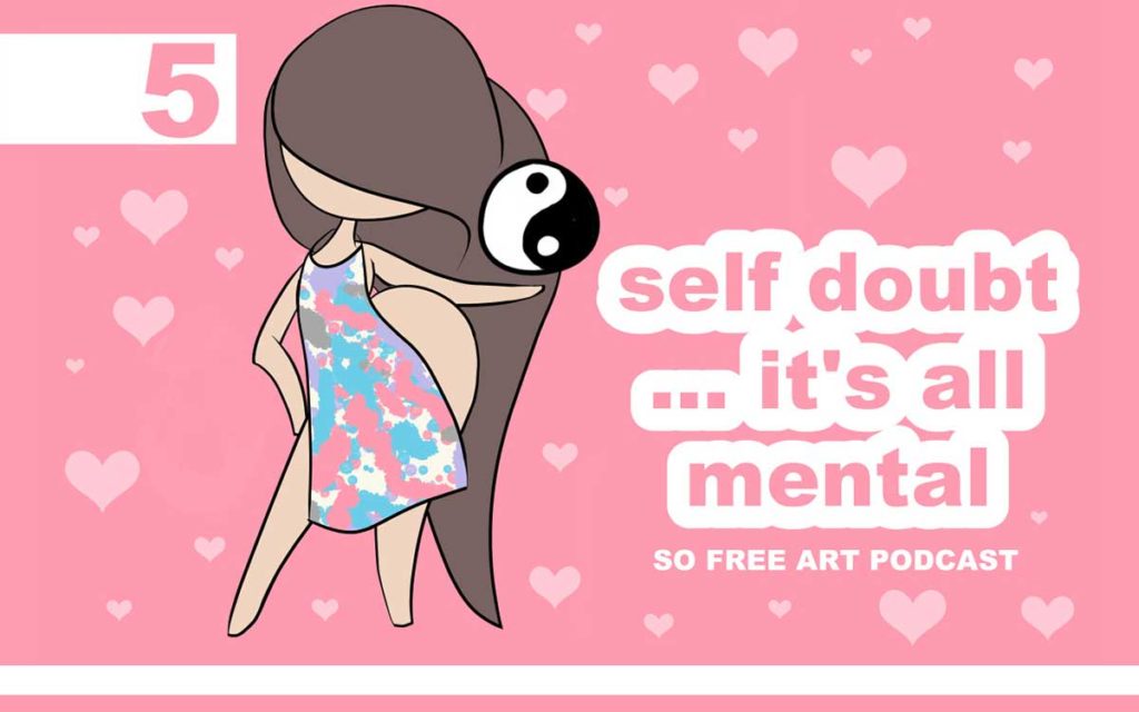 So Free Art Podcast Episode 5 - How To Overcome Self Doubt ... It's All Mental, with Transgender Artist, Sophie Lawson