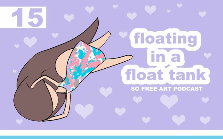 MY FIRST TIME FLOATING IN A FLOAT TANK • THE SO FREE ART PODCAST EPISODE 15