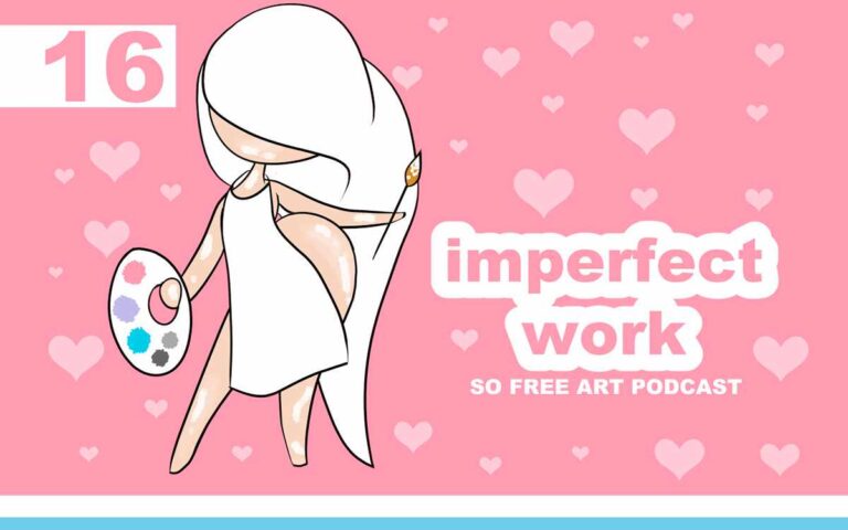 IMPERFECT WORK • THE SO FREE ART PODCAST EPISODE 16