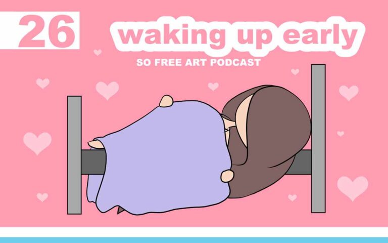 Waking Up Early • THE SO FREE ART PODCAST EPISODE 26