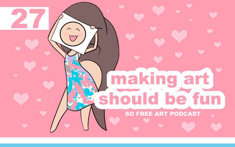 Making Art Should Be Fun • THE SO FREE ART PODCAST EPISODE 27