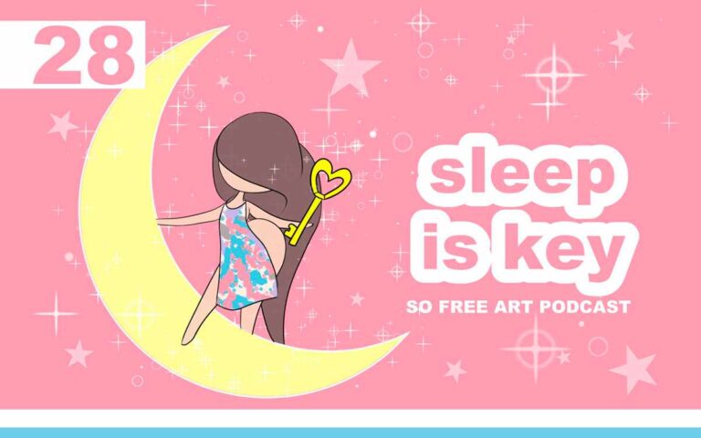 Sleep Is Key • THE SO FREE ART PODCAST EPISODE 28