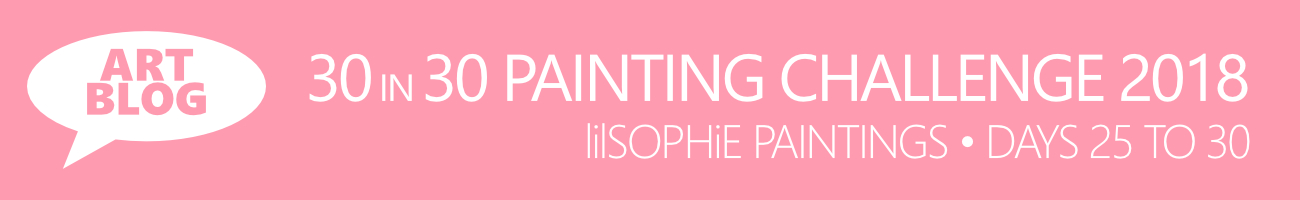 30 in 30 Painting Challenge 2018 Days 25 to 30: lilSOPHiE Paintings with Artist Sophie Lawson