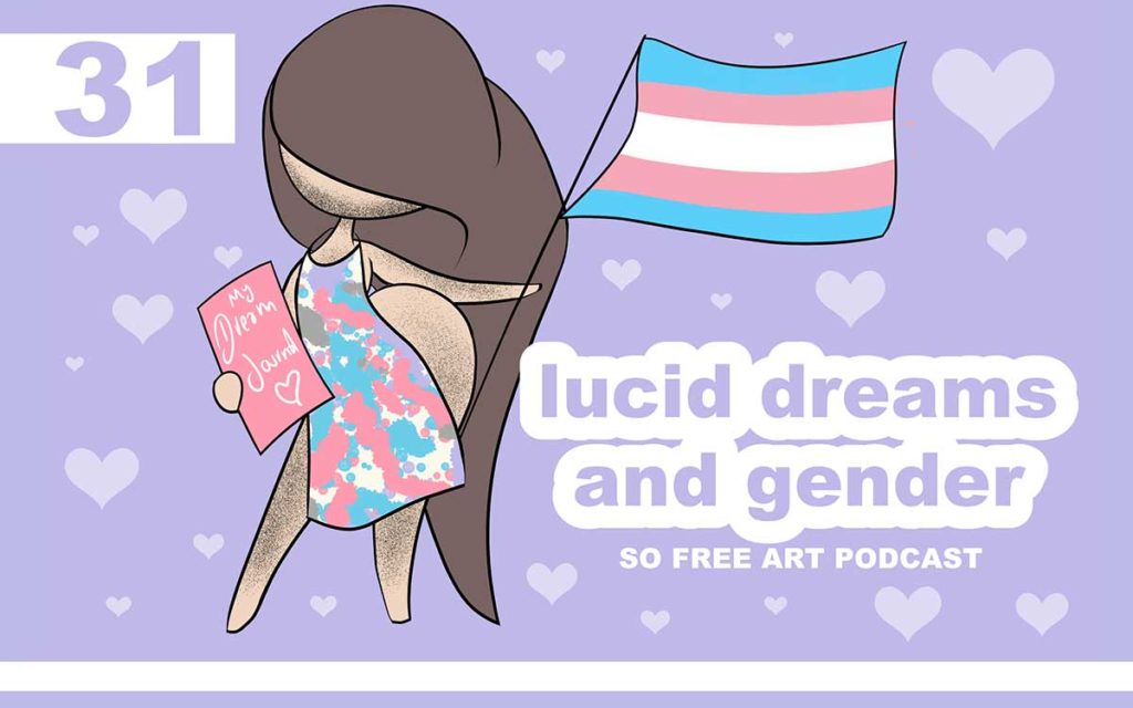 So Free Art Podcast Episode 31 - Lucid Dreaming and Gender, False Awakenings and The Fun of Trying New Things, with Transgender Artist Sophie Lawson