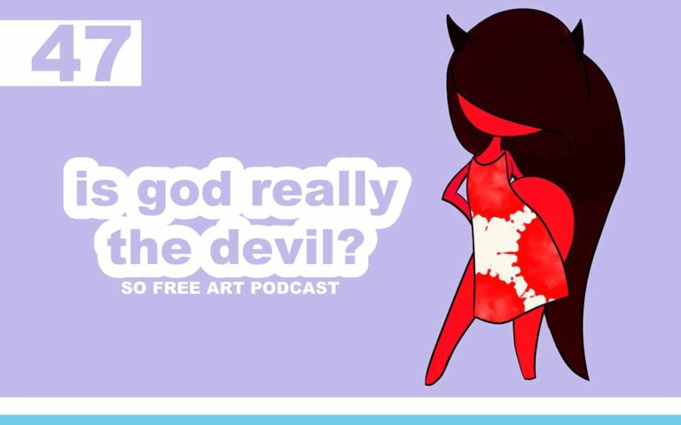 IS GOD REALLY THE DEVIL? • THE SO FREE ART PODCAST EPISODE 47