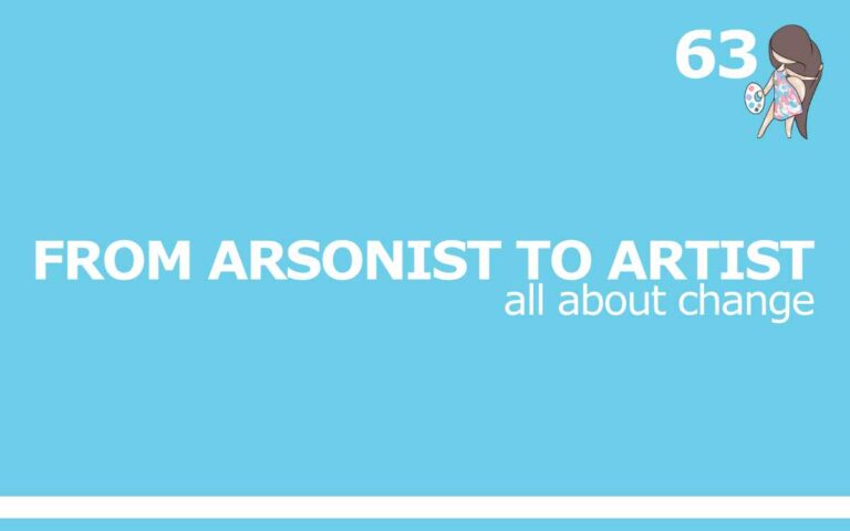 FROM ARSONIST TO ARTIST : ALL ABOUT CHANGE • THE SO FREE ART PODCAST 63