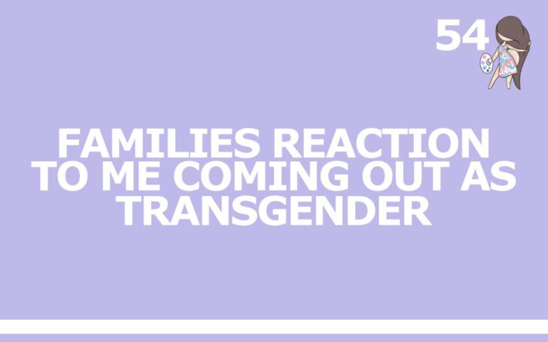 54 – FAMILIES REACTION TO ME COMING OUT AS TRANSGENDER
