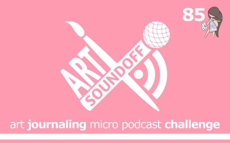 85 – ART SOUNDOFF : ART JOURNALING MICRO PODCAST CHALLENGE